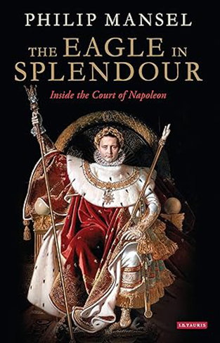 The Eagle in Splendour - Inside the Court of Napoleon